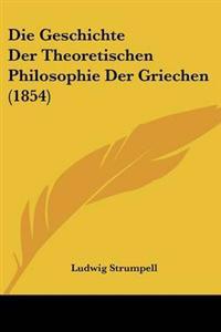 Geschichte Der Theoretischen Philosophie Der Griechen (1854)