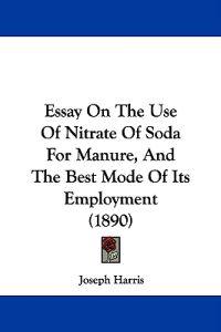 Essay On The Use Of Nitrate Of Soda For Manure, And The Best Mode Of Its Employment (1890)