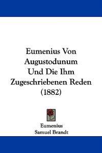 Eumenius Von Augustodunum Und Die Ihm Zugeschriebenen Reden