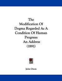 The Modification of Dogma Regarded As a Condition of Human Progress