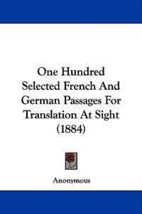 One Hundred Selected French and German Passages for Translation at Sight