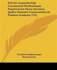Frid Ad. Lampetheologi Consummati Meditationum Exegeticarum Opera Anecdota, Quibus Sistuntur Commentarius In Psalmos Graduum (1741)
