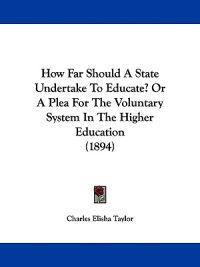 How Far Should a State Undertake to Educate? or a Plea for the Voluntary System in the Higher Education