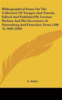 Bibliographical Essay on the Collection of Voyages and Travels, Edited and Published by Levinus Hulsius and His Successors at Nuremberg and Francfort, from 1598 to 1660
