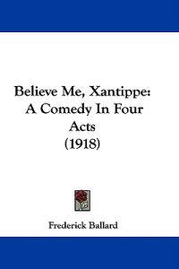Believe Me, Xantippe