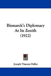 Bismarck's Diplomacy at Its Zenith