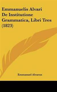 Emmanuelis Alvari De Institutione Grammatica, Libri Tres (1823)