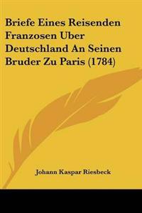 Briefe Eines Reisenden Franzosen Uber Deutschland An Seinen Bruder Zu Paris (1784)