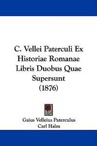 C. Vellei Paterculi Ex Historiae Romanae Libris Duobus Quae Supersunt