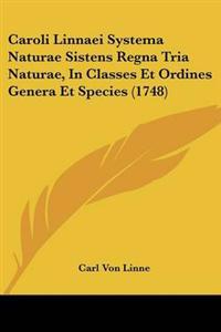 Caroli Linnaei Systema Naturae Sistens Regna Tria Naturae, In Classes Et Ordines Genera Et Species (1748)