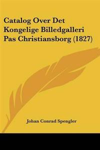 Catalog Over Det Kongelige Billedgalleri Pas Christiansborg (1827)