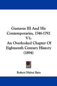Gustavus III and His Contemporaries, 1746-1792