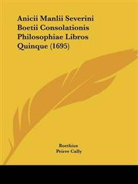 Anicii Manlii Severini Boetii Consolationis Philosophiae Libros Quinque (1695)