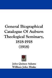 General Biographical Catalogue Of Auburn Theological Seminary, 1818-1918 (1918)