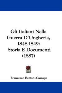 Gli Italiani Nella Guerra D'ungheria, 1848-1849