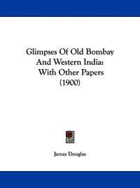 Glimpses Of Old Bombay And Western India