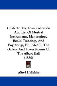 Bokomslag för "Guide to the Loan Collection and List of Musical Instruments, Manuscripts, Books, Paintings, and Engravings, Exhibited in the Gallery and Lower Rooms of the Albert Hall"