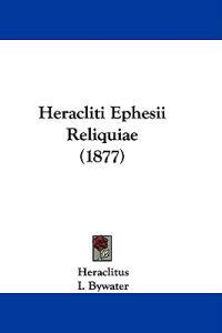Heracliti Ephesii Reliquiae (1877)