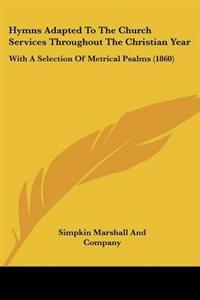Hymns Adapted To The Church Services Throughout The Christian Year