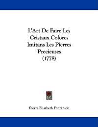 L'Art De Faire Les Cristaux Colores Imitans Les Pierres Precieuses