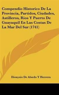 Compendio Historico De La Provincia, Partidos, Ciudades, Astilleros, Rios Y Puerto De Guayaquil En Las Costas De La Mar Del Sur (1741)