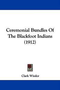 Ceremonial Bundles of the Blackfoot Indians