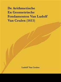 De Arithmetische En Geometrische Fondamenten Van Ludolf Van Ceulen (1615)