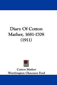 Diary Of Cotton Mather, 1681-1708 (1911)