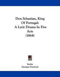 Don Sebastian, King Of Portugal