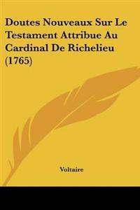 Doutes Nouveaux Sur Le Testament Attribue Au Cardinal De Richelieu (1765)