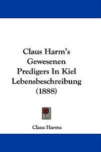 Claus Harm's Gewesenen Predigers in Kiel Lebensbeschreibung