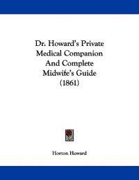 Dr. Howard's Private Medical Companion And Complete Midwife's Guide (1861)