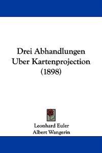 Drei Abhandlungen Uber Kartenprojection (1898)