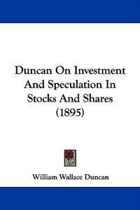 Duncan On Investment And Speculation In Stocks And Shares (1895)