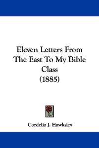 Eleven Letters From The East To My Bible Class (1885)