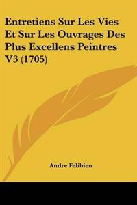 Entretiens Sur Les Vies Et Sur Les Ouvrages Des Plus Excellens Peintres V3 (1705)