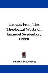 Extracts From The Theological Works Of Emanuel Swedenborg (1888)