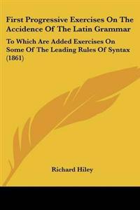 First Progressive Exercises On The Accidence Of The Latin Grammar
