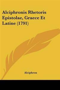 Alciphronis Rhetoris Epistolae, Graece Et Latine (1791)