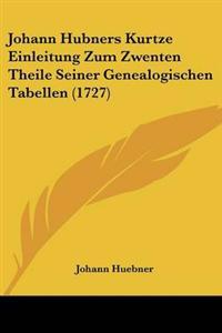 Johann Hubners Kurtze Einleitung Zum Zwenten Theile Seiner Genealogischen Tabellen (1727)