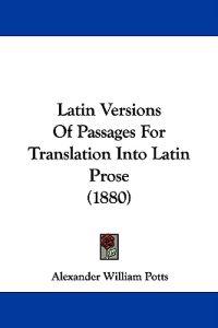 Latin Versions Of Passages For Translation Into Latin Prose (1880)