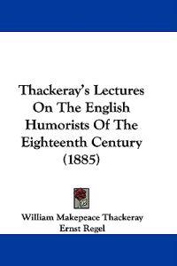 Thackeray's Lectures On The English Humorists Of The Eighteenth Century (1885)