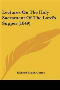 Lectures On The Holy Sacrament Of The Lord's Supper (1849)