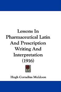 Lessons In Pharmaceutical Latin And Prescription Writing And Interpretation (1916)