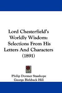 Stanhope, P: Lord Chesterfield's Worldly Wisdom