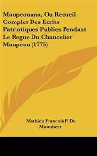 Bokomslag för "Maupeouana, Ou Recueil Complet Des Ecrits Patriotiques Publies Pendant Le Regne Du Chancelier Maupeou (1775)"