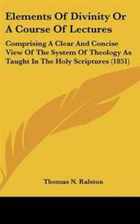 Elements Of Divinity Or A Course Of Lectures