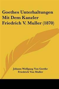 Bokomslag för "Goethes Unterhaltungen Mit Dem Kanzler Friedrich V. Muller (1870)"