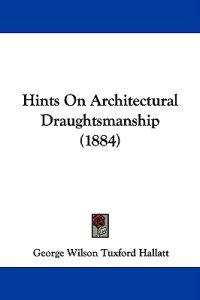 Bokomslag for "Hints On Architectural Draughtsmanship (1884)"