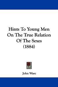 Hints To Young Men On The True Relation Of The Sexes (1884)